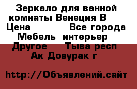 Зеркало для ванной комнаты Венеция В120 › Цена ­ 4 900 - Все города Мебель, интерьер » Другое   . Тыва респ.,Ак-Довурак г.
